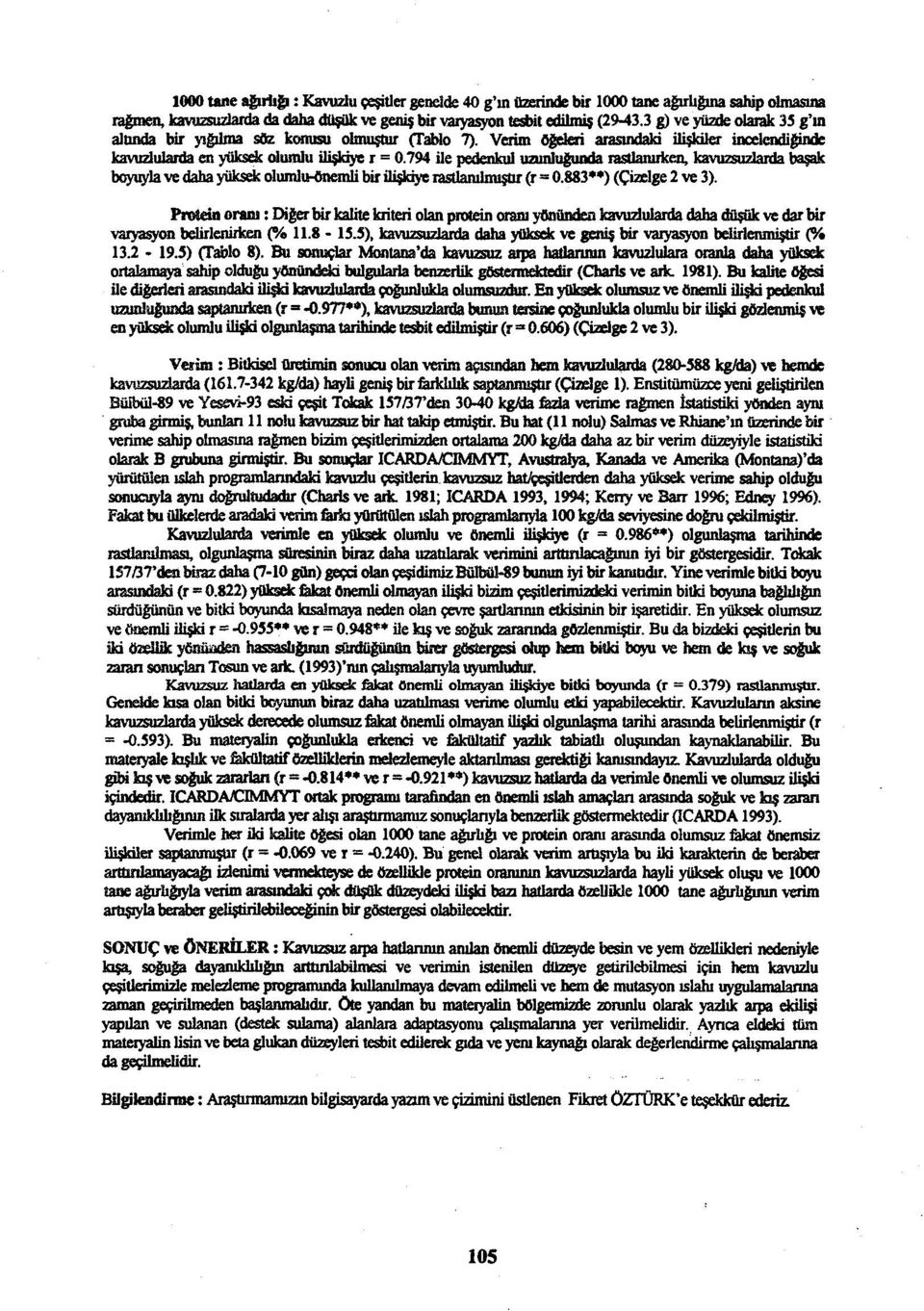 794 ile pedenkul uzunluğunda rastlanırken,kavuzsuzlarda başak boyuyla ve daha yüksek olumluönemli bir ilişkiye rastlanılmıştır (r = 0.883**) (Çizelge 2 ve 3).