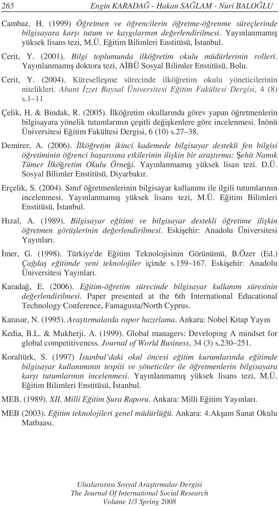 Yayınlanmamı doktora tezi, ABÜ Sosyal Bilimler Enstitüsü, Bolu. Cerit, Y. (2004). Küreselleme sürecinde ilköretim okulu yöneticilerinin nitelikleri.