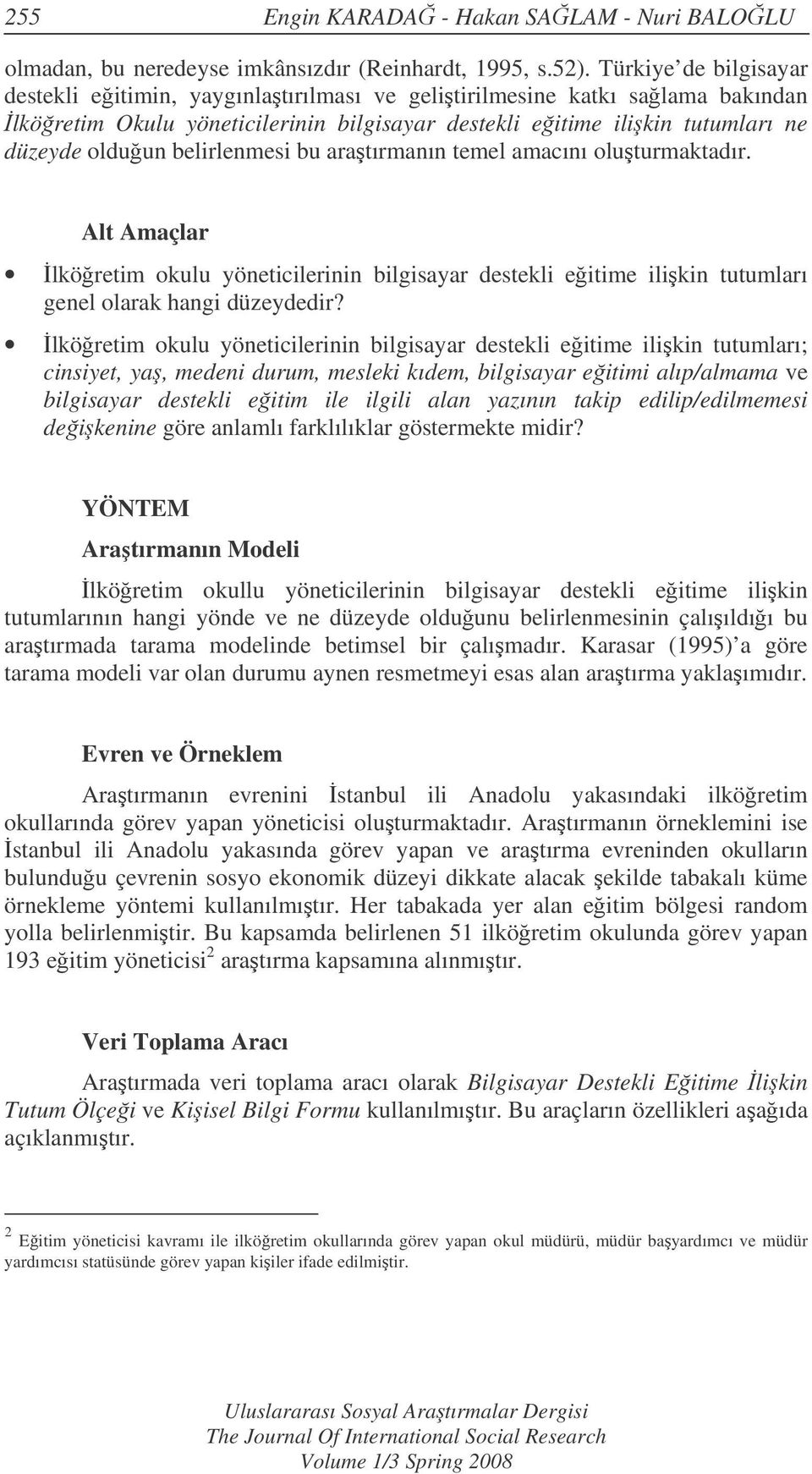 belirlenmesi bu aratırmanın temel amacını oluturmaktadır. Alt Amaçlar lköretim okulu yöneticilerinin bilgisayar destekli eitime ilikin tutumları genel olarak hangi düzeydedir?