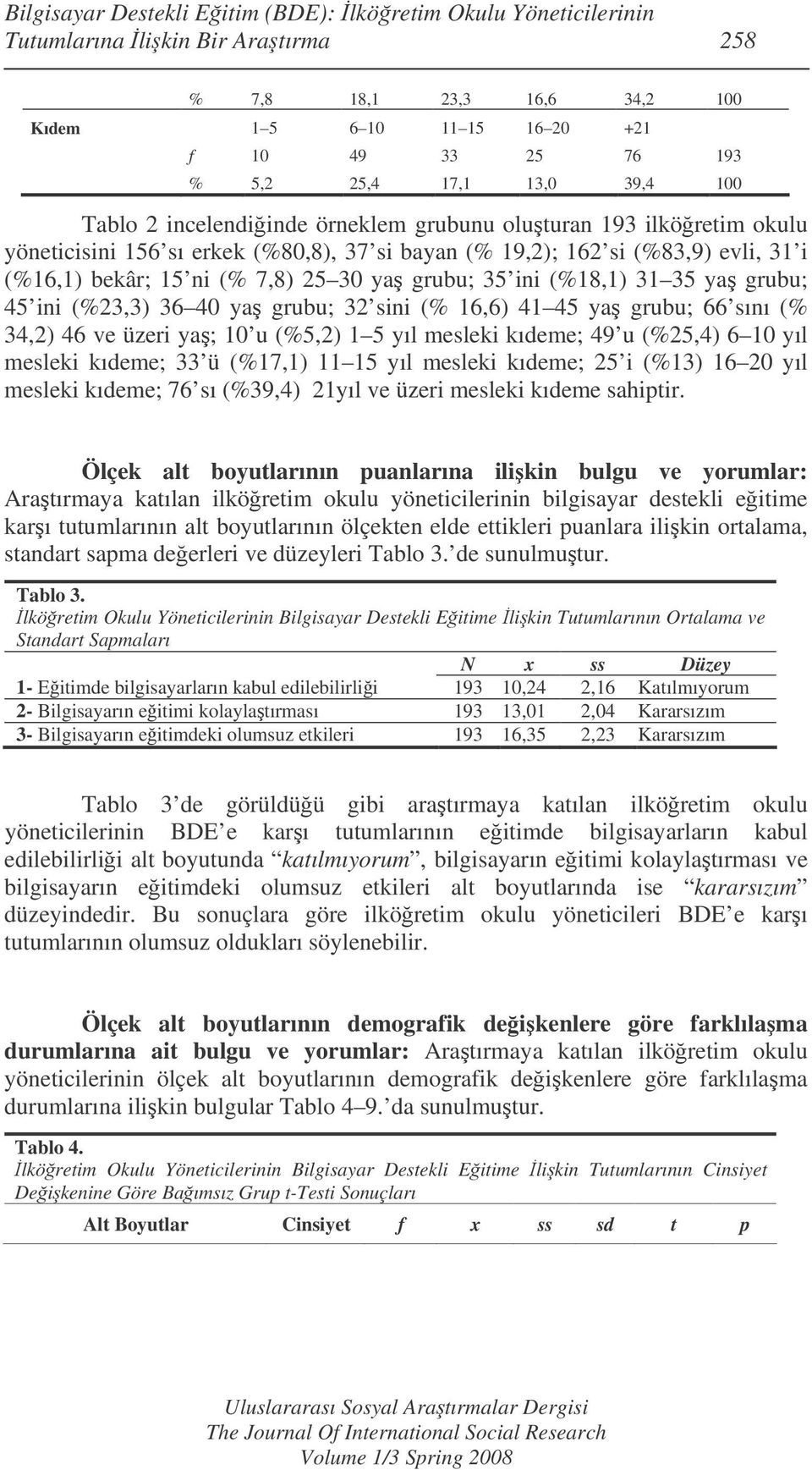 ya grubu; 35 ini (%18,1) 31 35 ya grubu; 45 ini (%23,3) 36 40 ya grubu; 32 sini (% 16,6) 41 45 ya grubu; 66 sını (% 34,2) 46 ve üzeri ya; 10 u (%5,2) 1 5 yıl mesleki kıdeme; 49 u (%25,4) 6 10 yıl