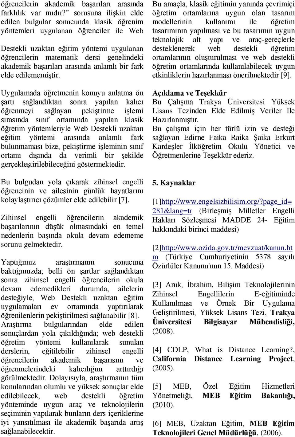 başarıları arasında anlamlı bir fark elde edilememiştir.