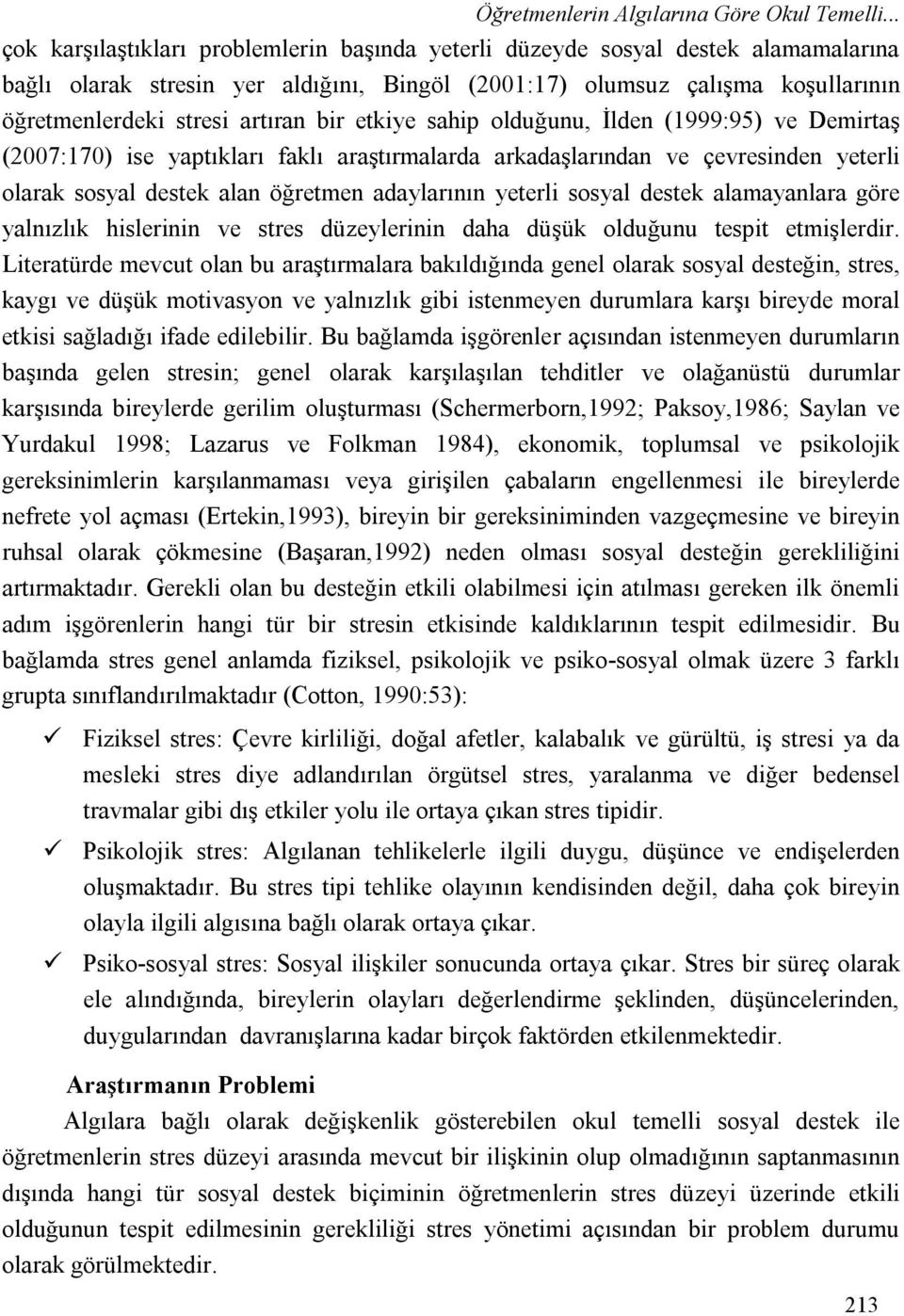 bir etkiye sahip olduğunu, İlden (1999:95) ve Demirtaş (2007:170) ise yaptıkları faklı araştırmalarda arkadaşlarından ve çevresinden yeterli olarak sosyal destek alan öğretmen adaylarının yeterli