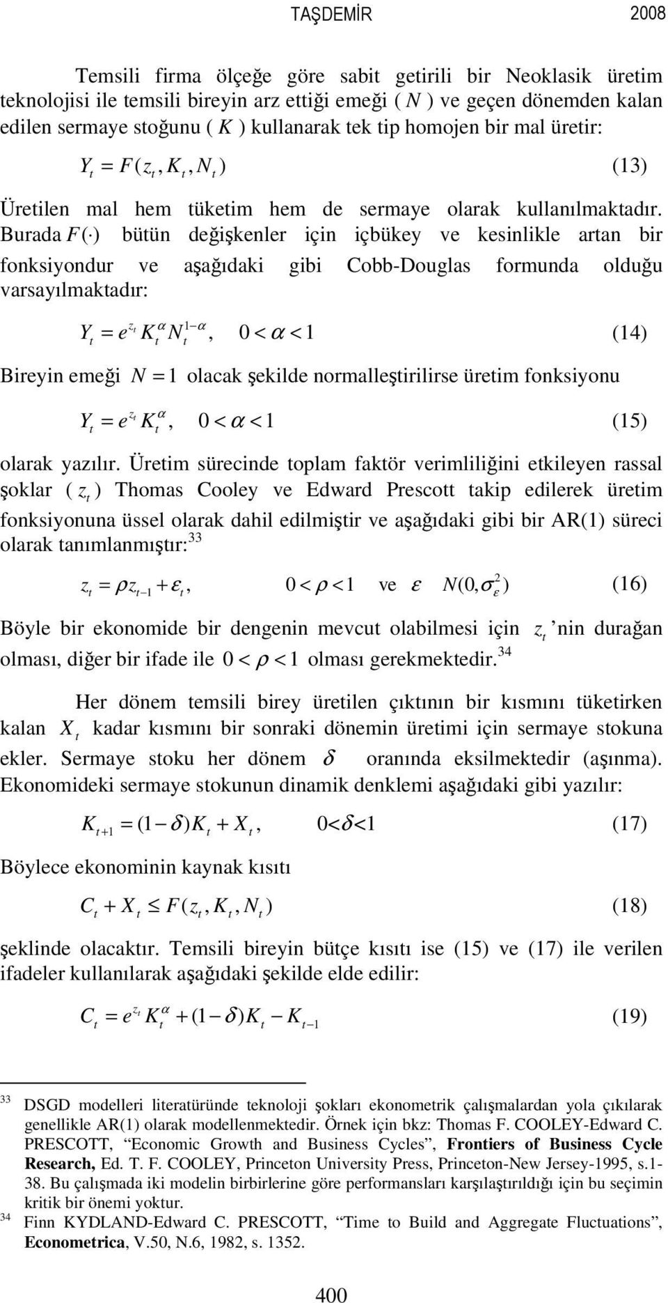 Burada F( ) büün değişkenler için içbükey ve kesinlikle aran bir fonksiyondur ve aşağıdaki gibi Cobb-Douglas formunda olduğu varsayılmakadır: Y = e K N, 0 < < (4) z α α α Bireyin emeği N = olacak