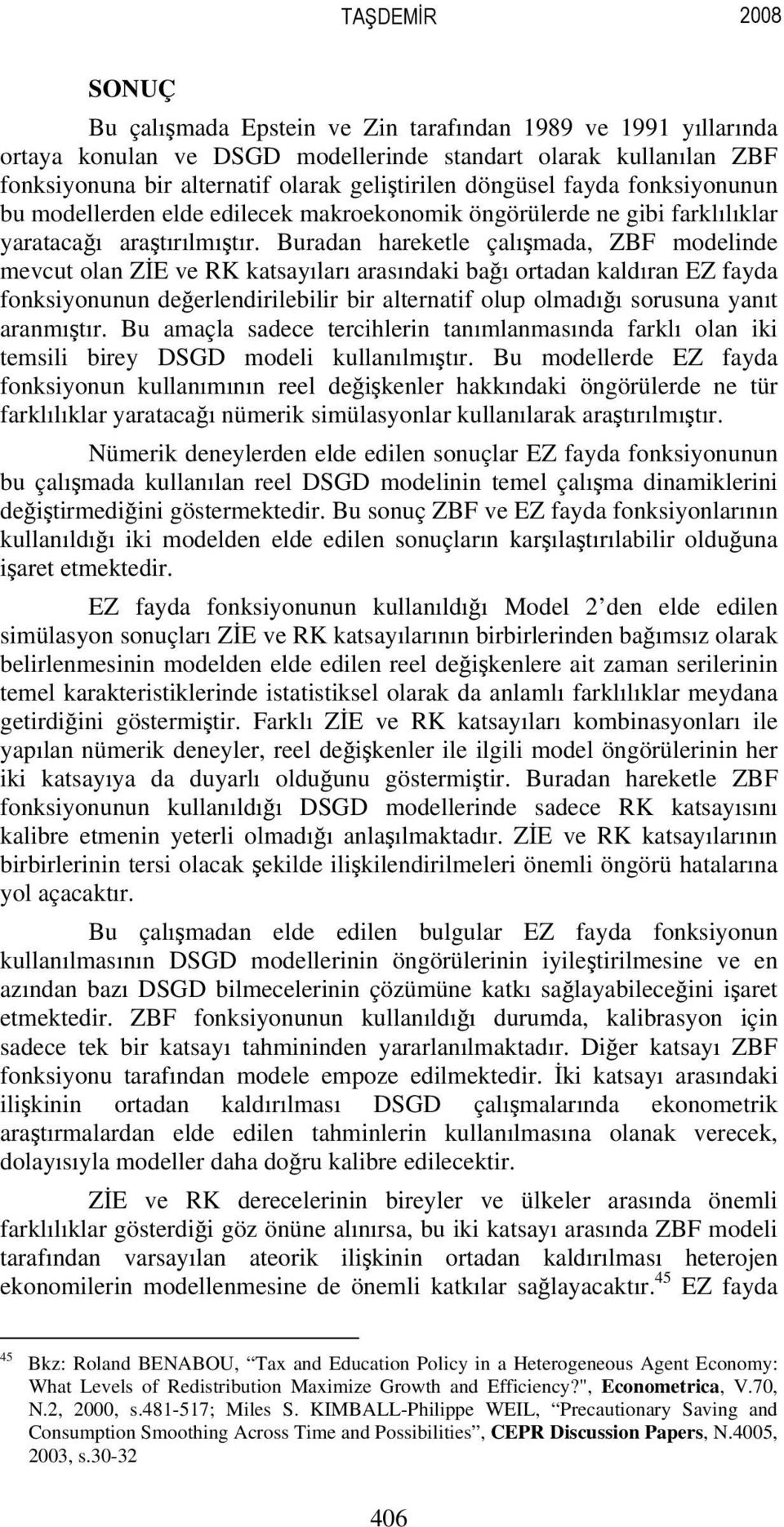 Buradan harekele çalışmada, ZBF modelinde mevcu olan ZİE ve RK kasayıları arasındaki bağı oradan kaldıran EZ fayda fonksiyonunun değerlendirilebilir bir alernaif olup olmadığı sorusuna yanı aranmışır.