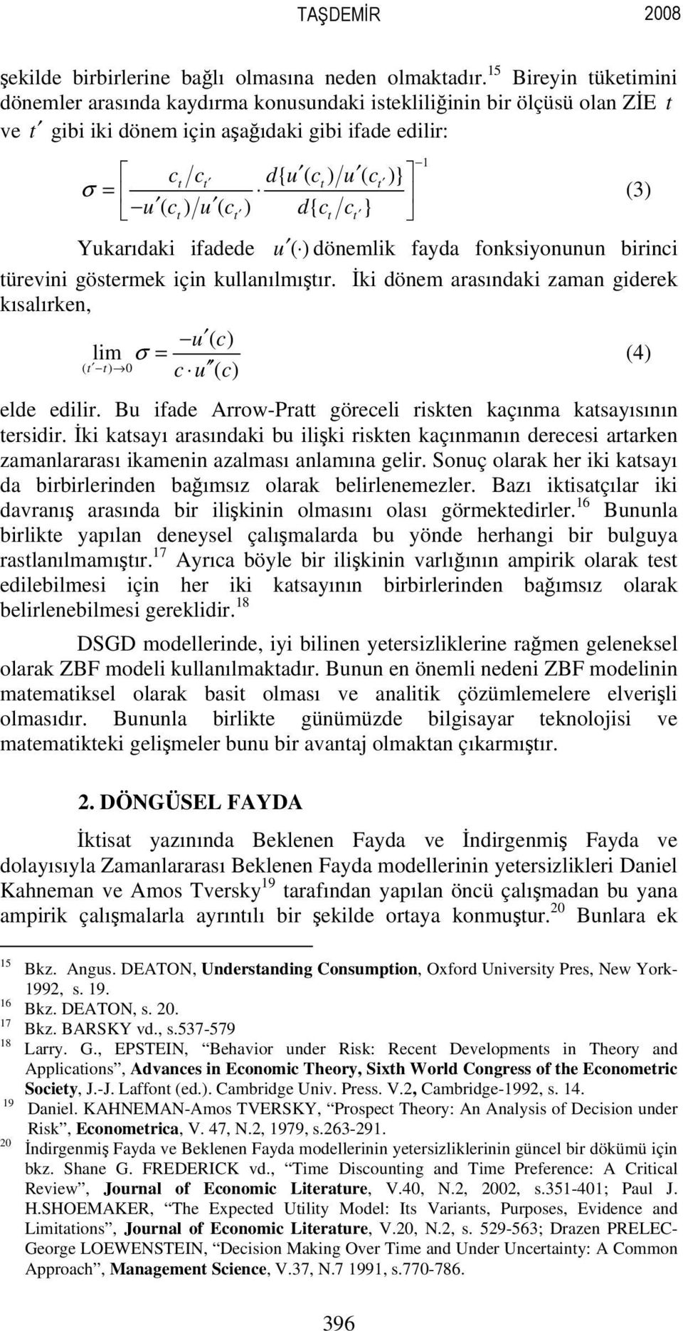 Yukarıdaki ifadede u ( ) dönemlik fayda fonksiyonunun birinci ürevini gösermek için kullanılmışır. İki dönem arasındaki zaman giderek kısalırken, u ( c) lim σ = c u ( c) ( ) 0 elde edilir.