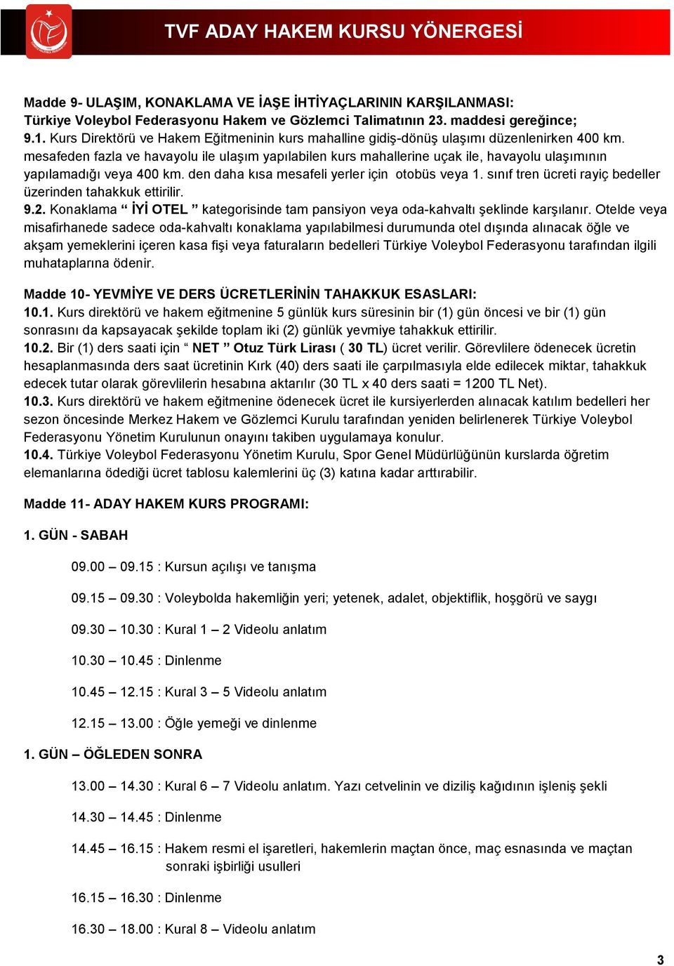 mesafeden fazla ve havayolu ile ulaşım yapılabilen kurs mahallerine uçak ile, havayolu ulaşımının yapılamadığı veya 400 km. den daha kısa mesafeli yerler için otobüs veya 1.