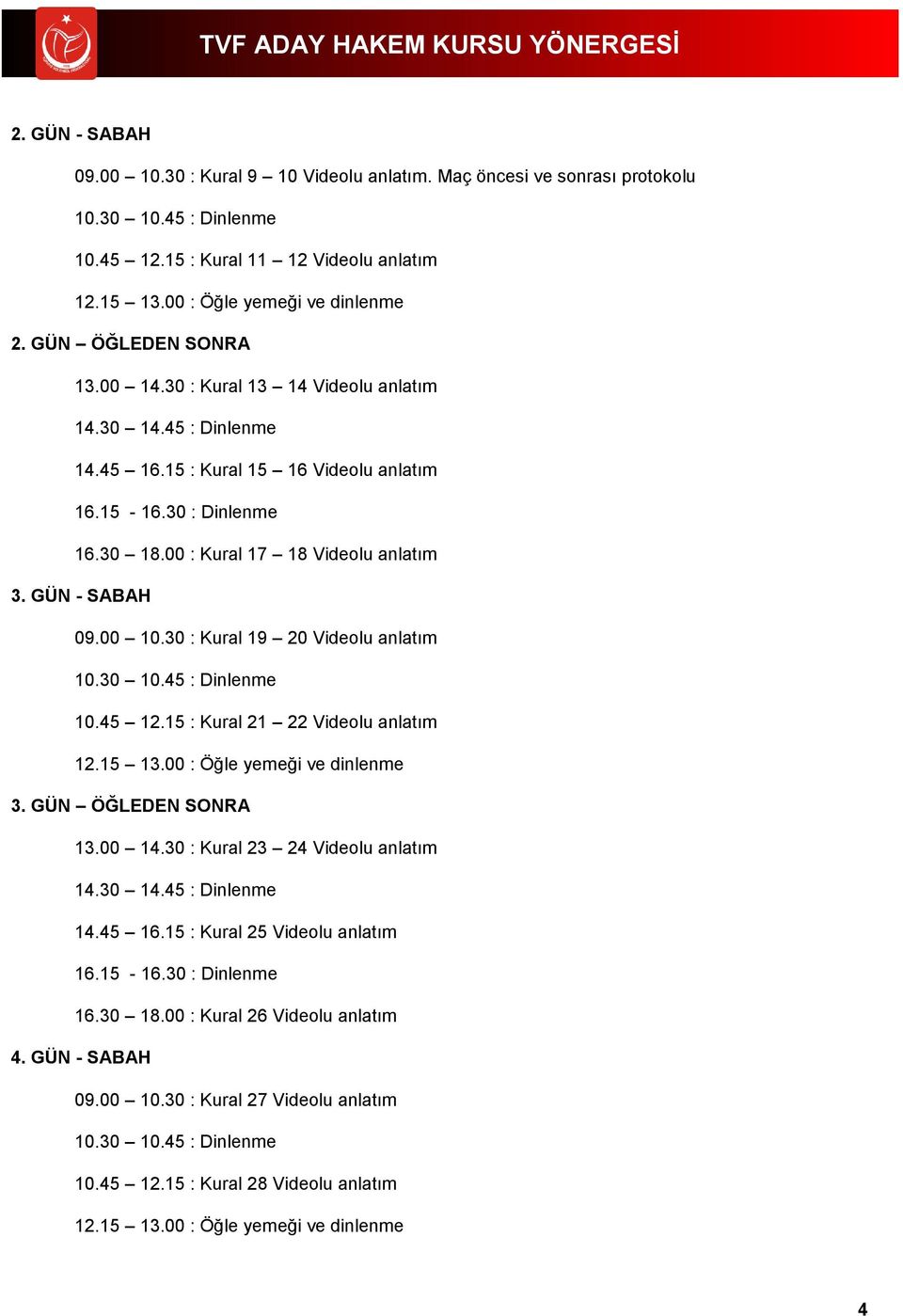 GÜN - SABAH 09.00 10.30 : Kural 19 20 Videolu anlatım 10.45 12.15 : Kural 21 22 Videolu anlatım 3. GÜN ÖĞLEDEN SONRA 13.00 14.