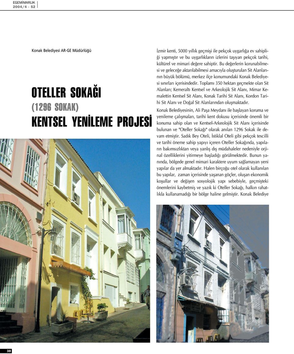 Bu de erlerin korunabilmesi ve gelece e aktar labilmesi amac yla oluflturulan Sit Alanlar - n n büyük bölümü, merkez ilçe konumundaki Konak Belediyesi s n rlar içerisindedir.