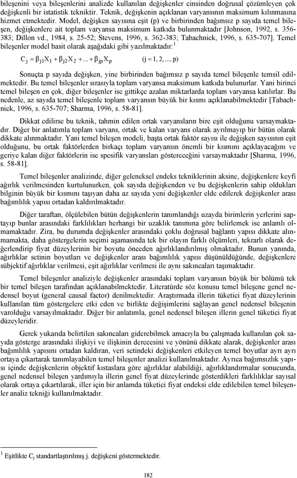 Model, değişken sayısına eşit (p) ve birbirinden bağımsız p sayıda temel bileşen, değişkenlere ait toplam varyansa maksimum katkıda bulunmaktadır [Johnson, 1992, s. 356-383; Dillon vd., 1984, s.