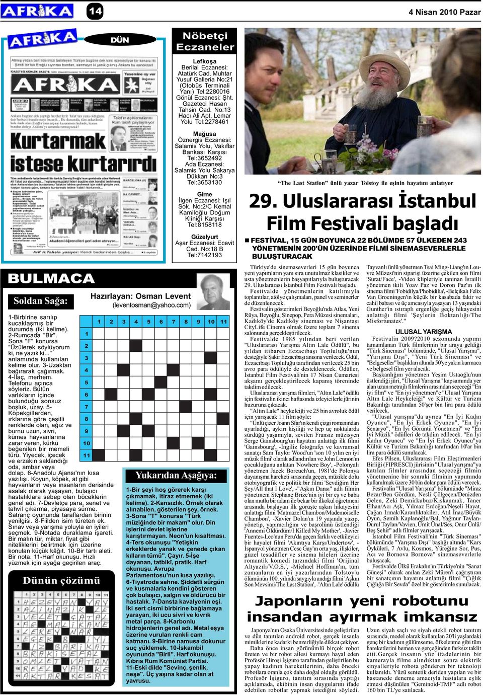 .." anlamýnda kullanýlan kelime olur. 3-Uzaktan baðýrarak çaðýrmak. 4-Ýlaç, merhem. Telefonu açýnca söyleriz. Bütün varlýklarýn içinde bulunduðu sonsuz boþluk, uzay.