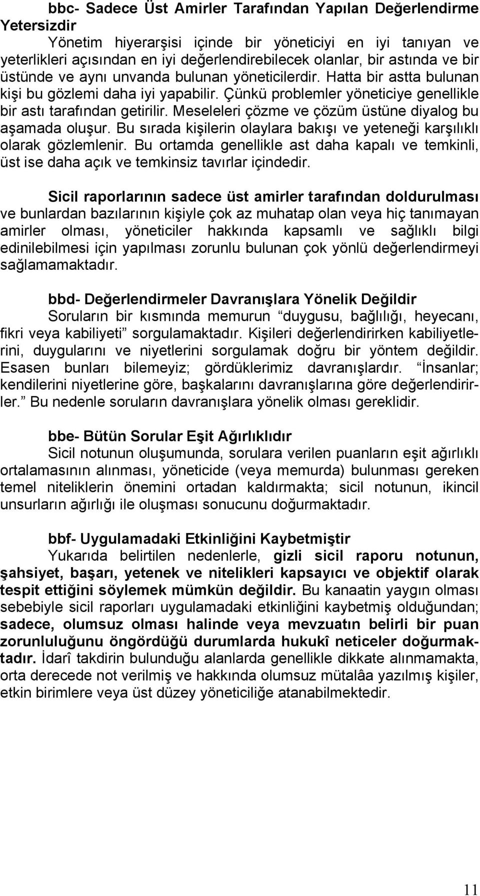 Meseleleri çözme ve çözüm üstüne diyalog bu aşamada oluşur. Bu sırada kişilerin olaylara bakışı ve yeteneği karşılıklı olarak gözlemlenir.