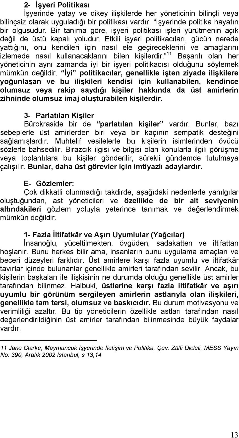 Etkili işyeri politikacıları, gücün nerede yattığını, onu kendileri için nasıl ele geçireceklerini ve amaçlarını izlemede nasıl kullanacaklarını bilen kişilerdir.