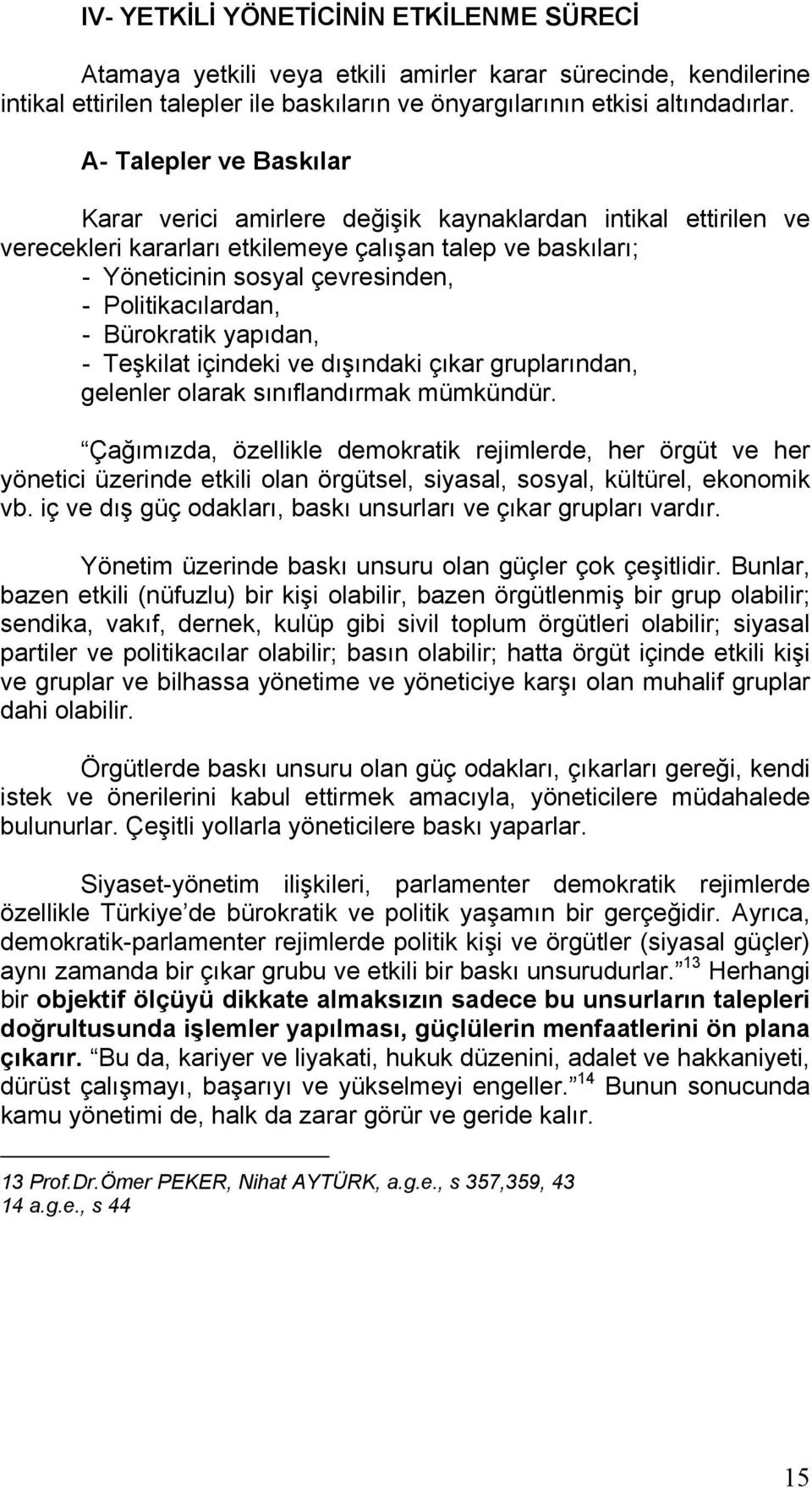 Politikacılardan, - Bürokratik yapıdan, - Teşkilat içindeki ve dışındaki çıkar gruplarından, gelenler olarak sınıflandırmak mümkündür.