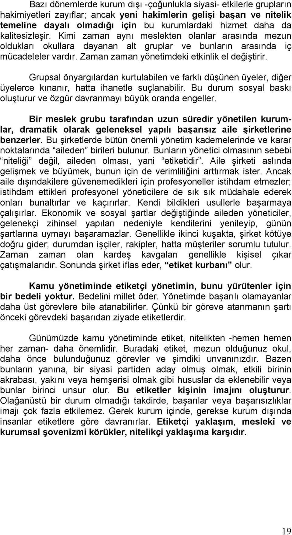 Grupsal önyargılardan kurtulabilen ve farklı düşünen üyeler, diğer üyelerce kınanır, hatta ihanetle suçlanabilir. Bu durum sosyal baskı oluşturur ve özgür davranmayı büyük oranda engeller.