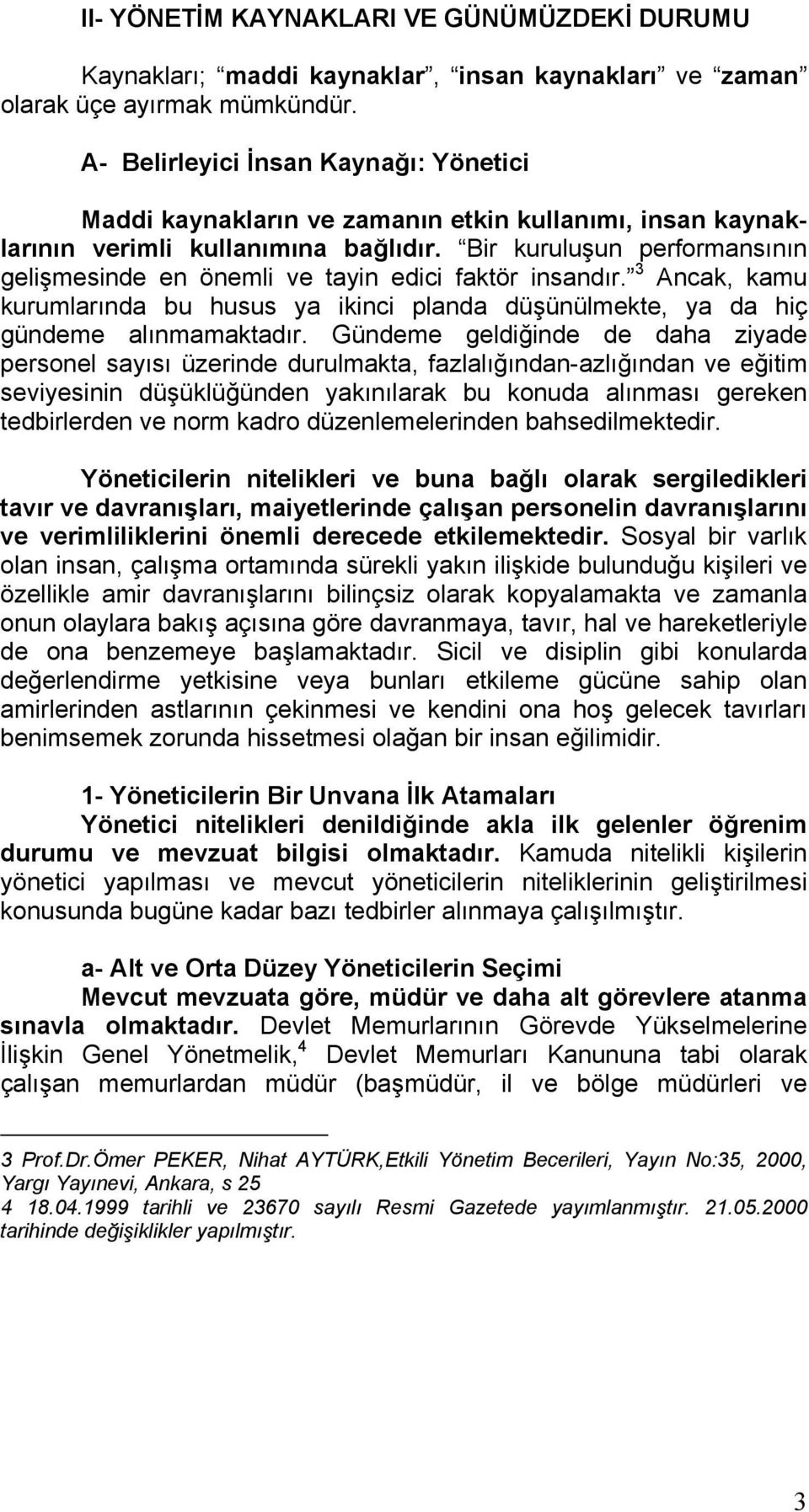 Bir kuruluşun performansının gelişmesinde en önemli ve tayin edici faktör insandır. 3 Ancak, kamu kurumlarında bu husus ya ikinci planda düşünülmekte, ya da hiç gündeme alınmamaktadır.