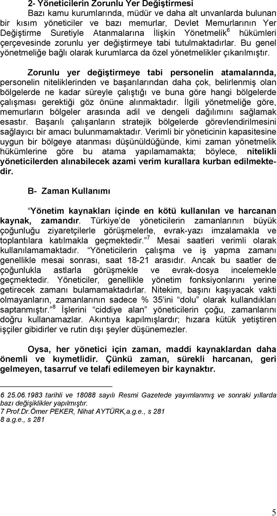 Zorunlu yer değiştirmeye tabi personelin atamalarında, personelin niteliklerinden ve başarılarından daha çok, belirlenmiş olan bölgelerde ne kadar süreyle çalıştığı ve buna göre hangi bölgelerde