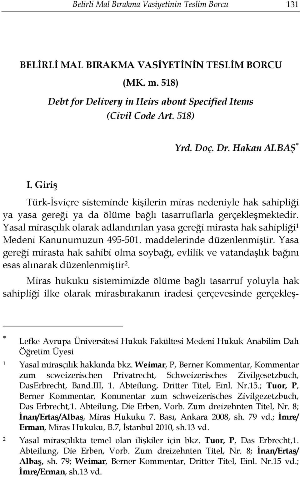 Yasal mirasçılık olarak adlandırılan yasa gereği mirasta hak sahipliği 1 Medeni Kanunumuzun 495-501. maddelerinde düzenlenmiştir.