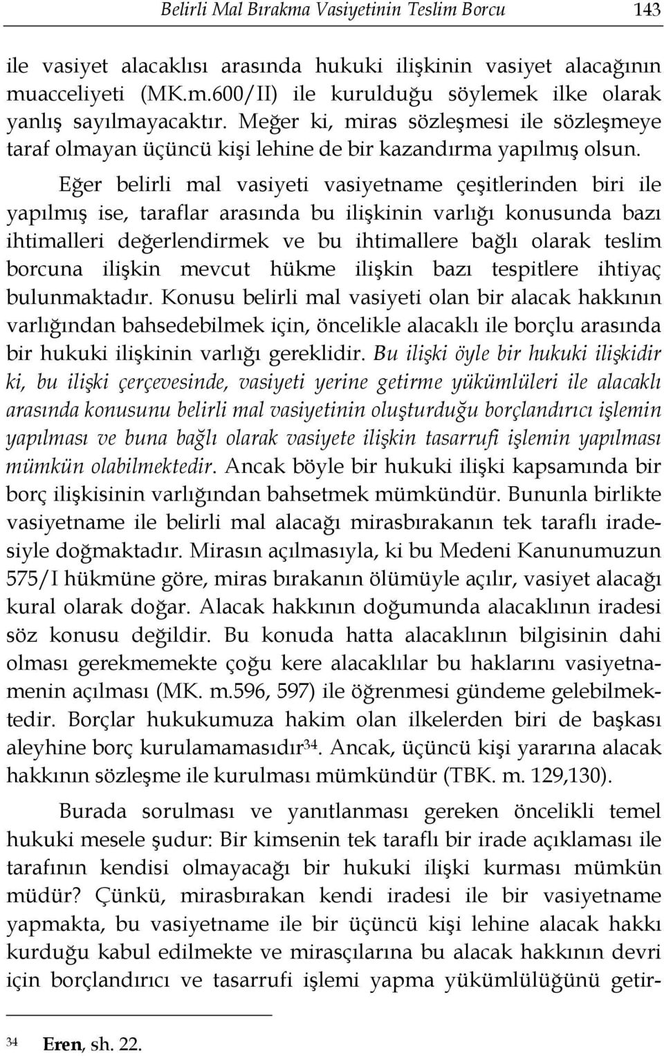 Eğer belirli mal vasiyeti vasiyetname çeşitlerinden biri ile yapılmış ise, taraflar arasında bu ilişkinin varlığı konusunda bazı ihtimalleri değerlendirmek ve bu ihtimallere bağlı olarak teslim