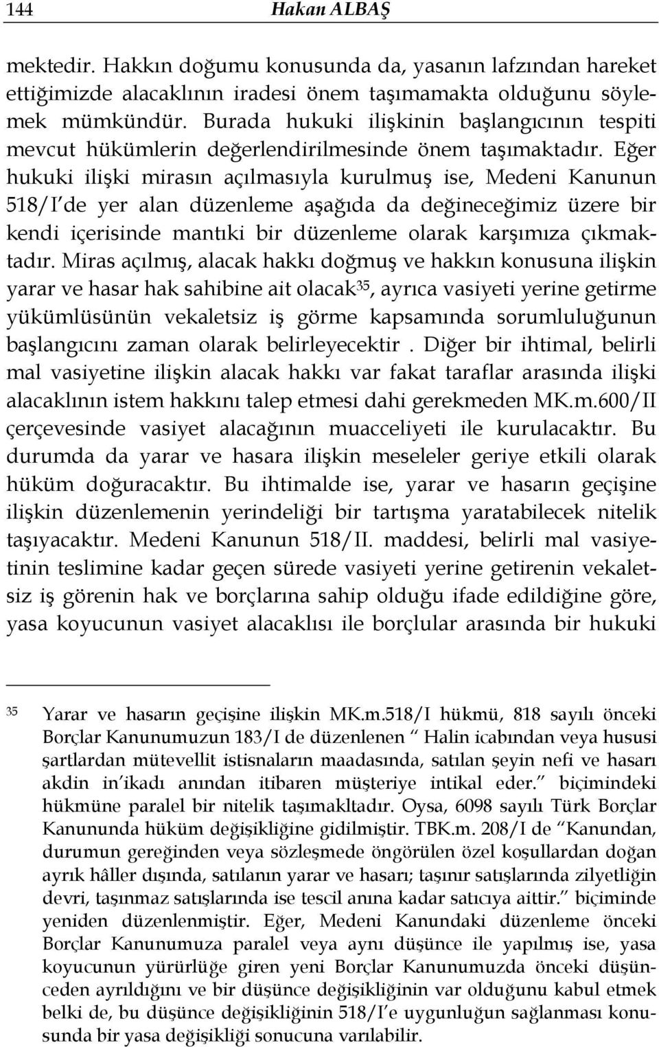 Eğer hukuki ilişki mirasın açılmasıyla kurulmuş ise, Medeni Kanunun 518/I de yer alan düzenleme aşağıda da değineceğimiz üzere bir kendi içerisinde mantıki bir düzenleme olarak karşımıza çıkmaktadır.