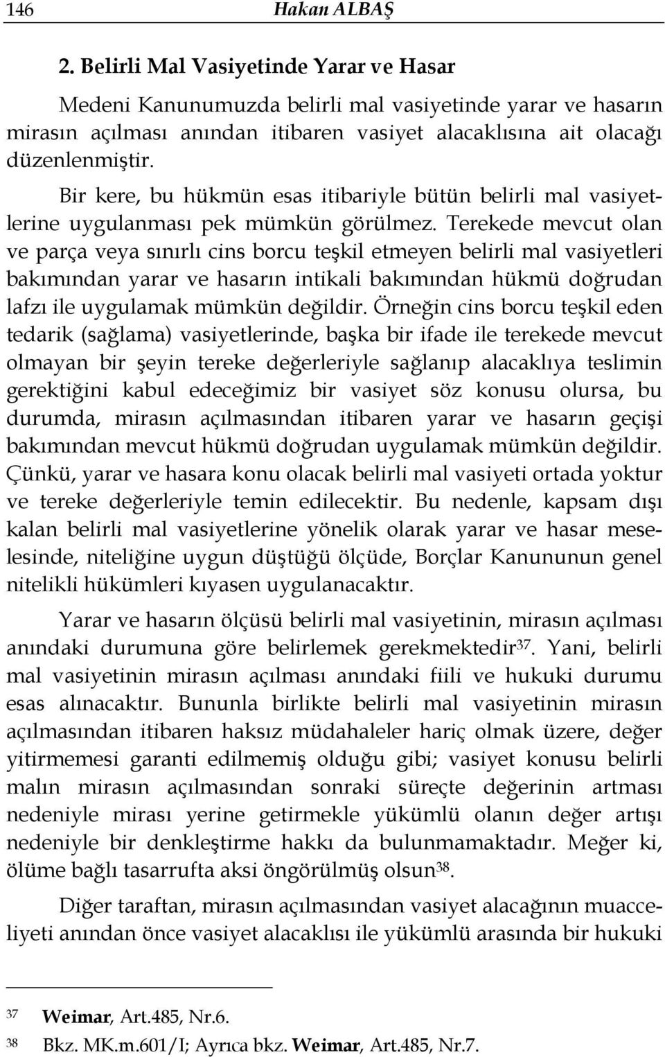 Terekede mevcut olan ve parça veya sınırlı cins borcu teşkil etmeyen belirli mal vasiyetleri bakımından yarar ve hasarın intikali bakımından hükmü doğrudan lafzı ile uygulamak mümkün değildir.