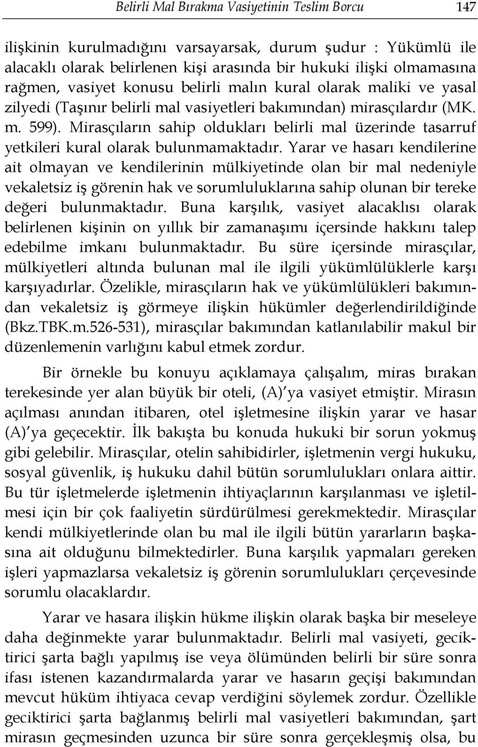 Mirasçıların sahip oldukları belirli mal üzerinde tasarruf yetkileri kural olarak bulunmamaktadır.