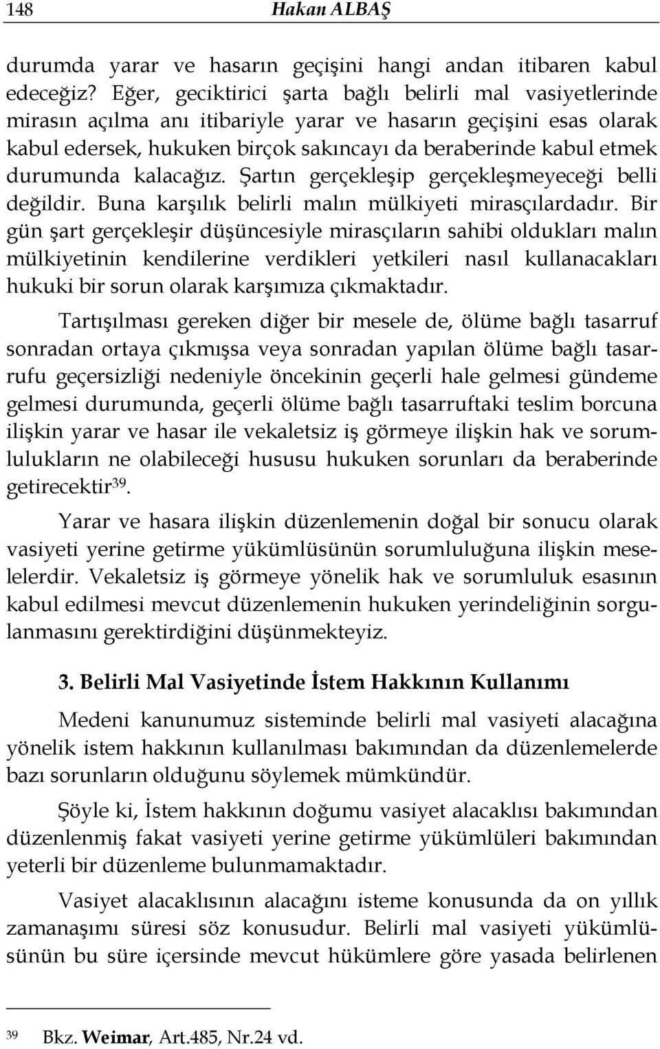 durumunda kalacağız. Şartın gerçekleşip gerçekleşmeyeceği belli değildir. Buna karşılık belirli malın mülkiyeti mirasçılardadır.