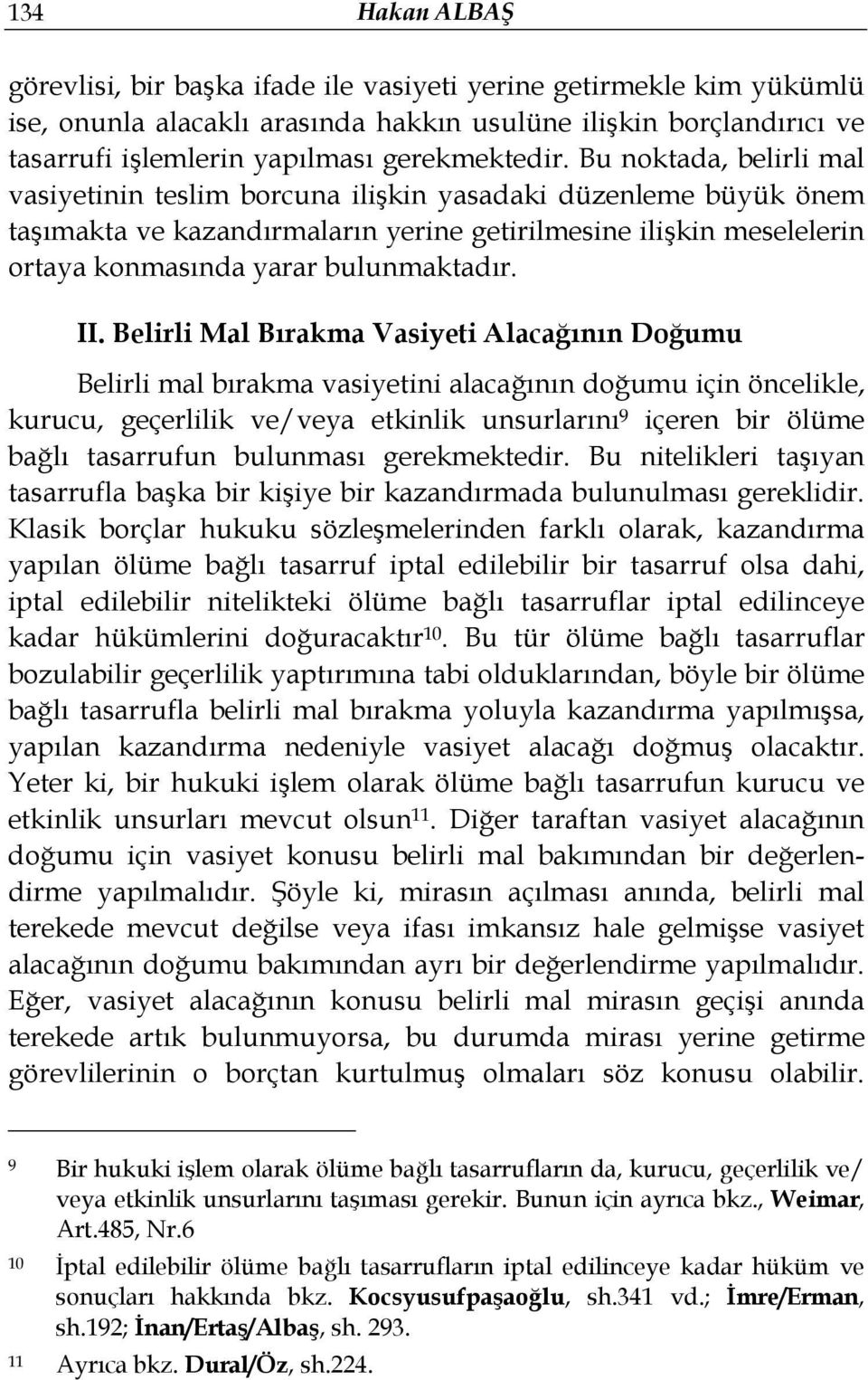 Bu noktada, belirli mal vasiyetinin teslim borcuna ilişkin yasadaki düzenleme büyük önem taşımakta ve kazandırmaların yerine getirilmesine ilişkin meselelerin ortaya konmasında yarar bulunmaktadır.