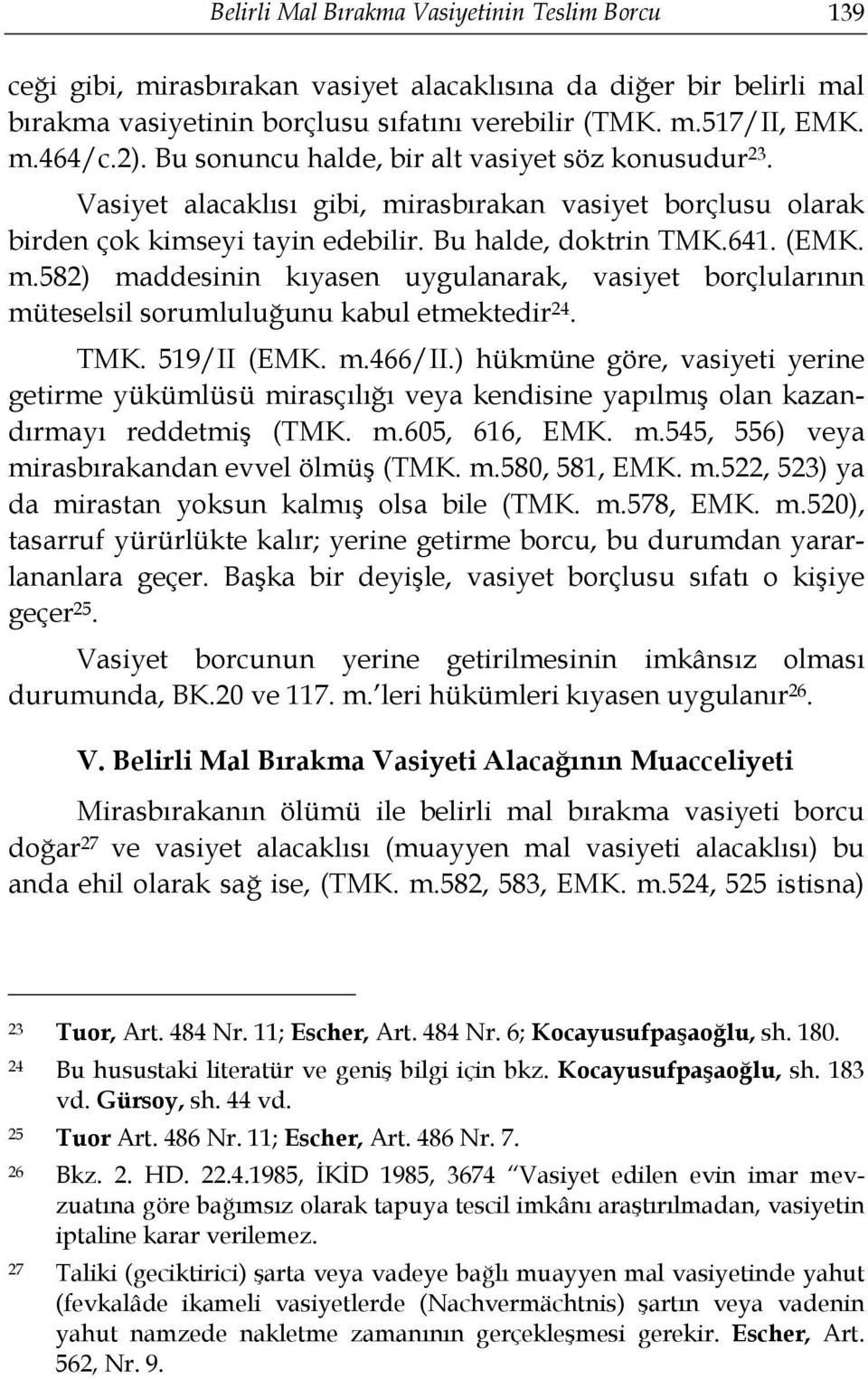 TMK. 519/II (EMK. m.466/ii.) hükmüne göre, vasiyeti yerine getirme yükümlüsü mirasçılığı veya kendisine yapılmış olan kazandırmayı reddetmiş (TMK. m.605, 616, EMK. m.545, 556) veya mirasbırakandan evvel ölmüş (TMK.