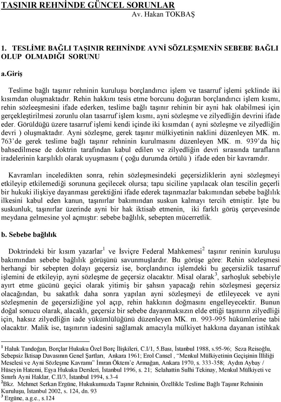 Rehin hakkını tesis etme borcunu doğuran borçlandırıcı işlem kısmı, rehin sözleeşmesini ifade ederken, teslime bağlı taşınır rehinin bir ayni hak olabilmesi için gerçekleştirilmesi zorunlu olan