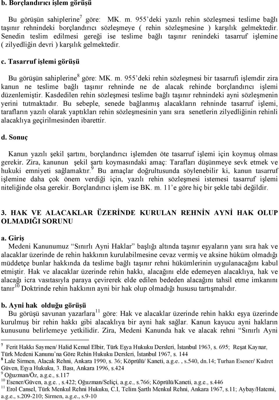 Senedin teslim edilmesi gereği ise teslime bağlı taşınır renindeki tasarruf işlemine ( zilyedliğin devri ) karşılık gelmektedir. c. Tasarruf iģlemi görüģü Bu görüşün sahiplerine 8 göre: MK. m.