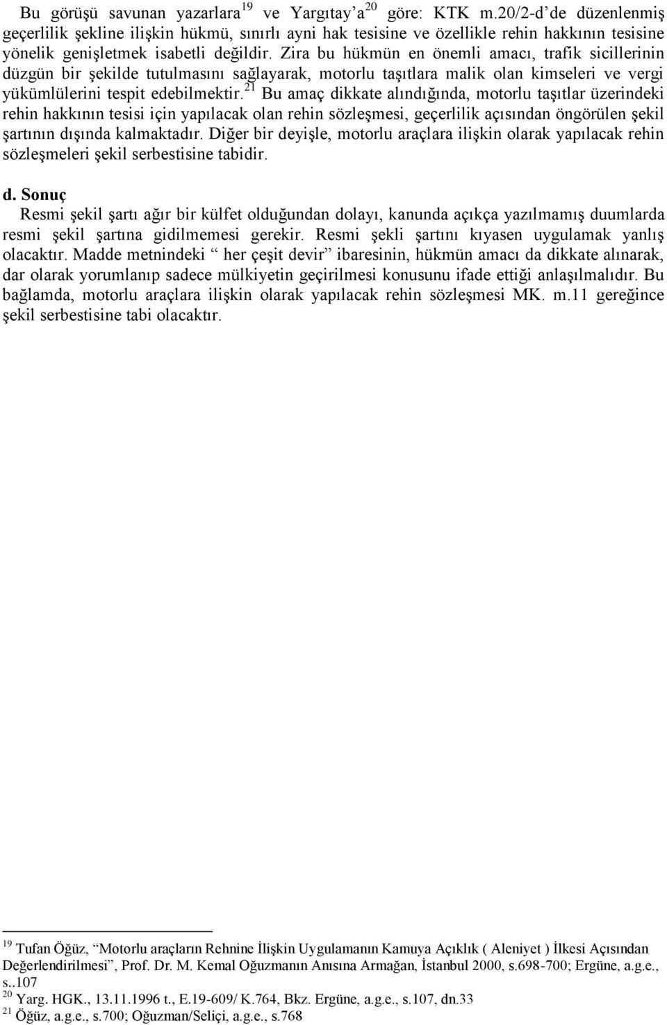 Zira bu hükmün en önemli amacı, trafik sicillerinin düzgün bir şekilde tutulmasını sağlayarak, motorlu taşıtlara malik olan kimseleri ve vergi yükümlülerini tespit edebilmektir.