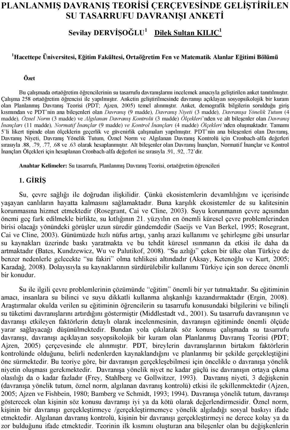 Anketin geliştirilmesinde davranışı açıklayan sosyopsikolojik bir kuram olan Planlanmış Davranış Teorisi (PDT; Ajzen, 2005) temel alınmıştır.