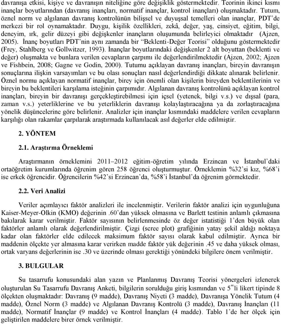 Duygu, kişilik özellikleri, zekâ, değer, yaş, cinsiyet, eğitim, bilgi, deneyim, ırk, gelir düzeyi gibi değişkenler inançların oluşumunda belirleyici olmaktadır (Ajzen, 2005).