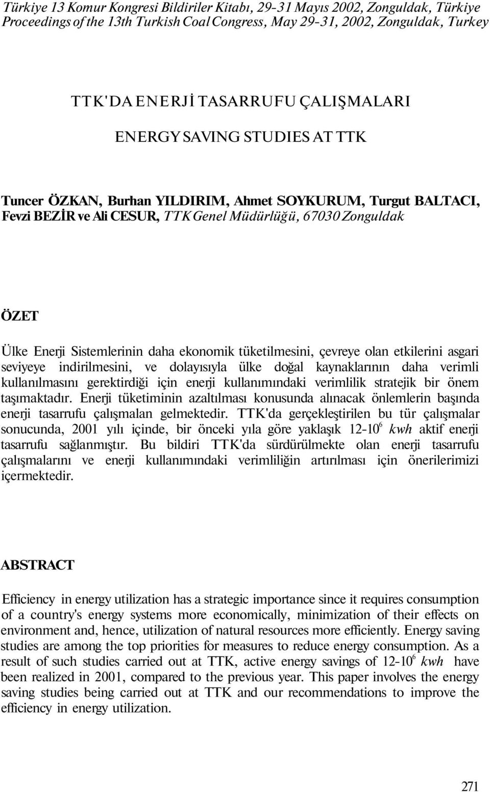 tüketilmesini, çevreye olan etkilerini asgari seviyeye indirilmesini, ve dolayısıyla ülke doğal kaynaklarının daha verimli kullanılmasını gerektirdiği için enerji kullanımındaki verimlilik stratejik