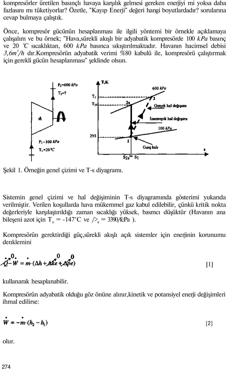 basınca sıkıştırılmaktadır. Havanın hacimsel debisi 3,6m 3 /h dır.kompresörün adyabatik verimi %80 kabulü ile, kompresörü çalıştırmak için gerekli gücün hesaplanması" şeklinde olsun. Şekil 1.