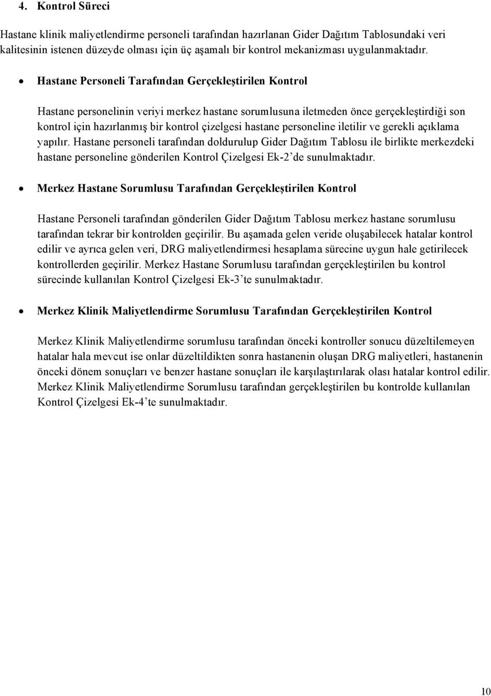 Hastane Personeli Tarafından Gerçekleştirilen Kontrol Hastane personelinin veriyi merkez hastane sorumlusuna iletmeden önce gerçekleştirdiği son kontrol için hazırlanmış bir kontrol çizelgesi hastane