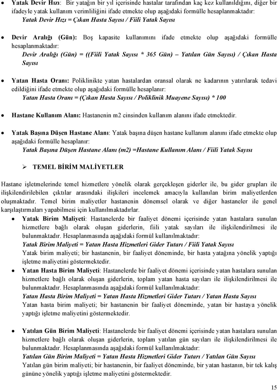 Sayısı * 365 Gün) Yatılan Gün Sayısı) / Çıkan Hasta Sayısı Yatan Hasta Oranı: Poliklinikte yatan hastalardan oransal olarak ne kadarının yatırılarak tedavi edildiğini ifade etmekte olup aşağıdaki