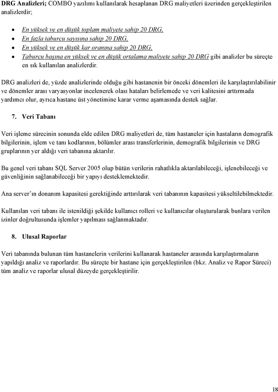 DRG analizleri de, yüzde analizlerinde olduğu gibi hastanenin bir önceki dönemleri ile karşılaştırılabilinir ve dönemler arası varyasyonlar incelenerek olası hataları belirlemede ve veri kalitesini