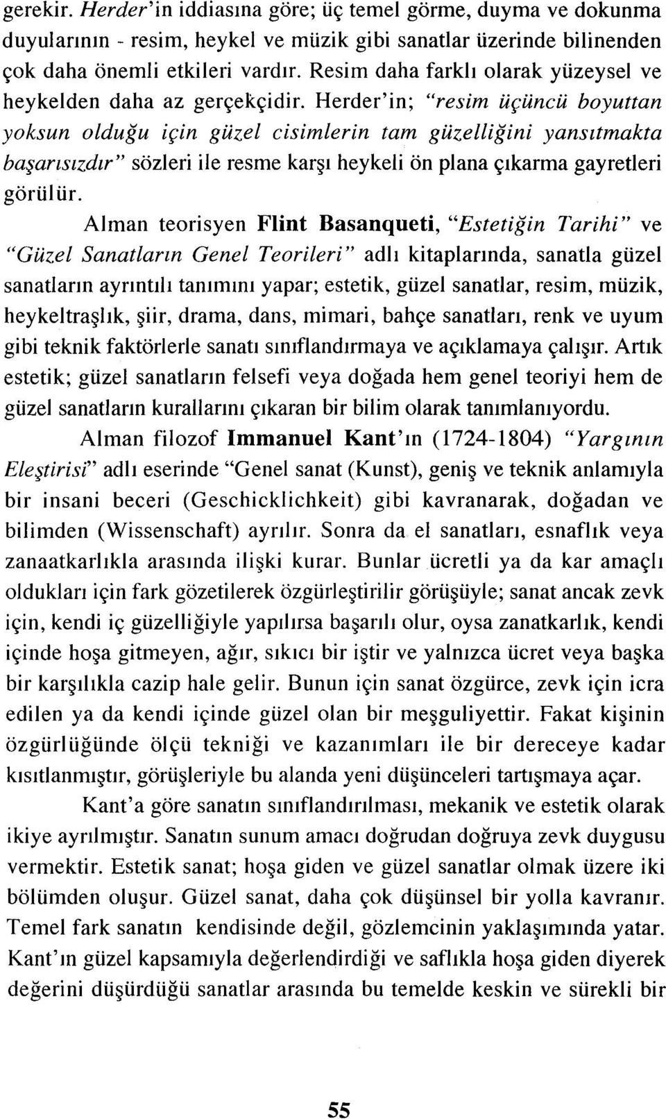 Herder'in; "resim üçüncü boyuttan yoksun olduğu için güzel cisimlerin tam güzelliğini yansıtmakta başarısızdır" sözleri ile resme karşı heykeli ön plana çıkarma gayretleri görülür.