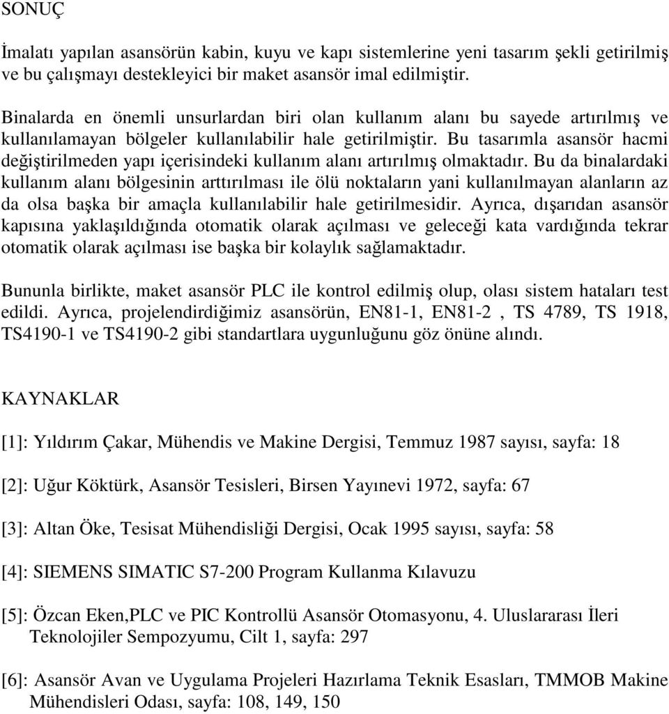 Bu tasarımla asansör hacmi değiştirilmeden yapı içerisindeki kullanım alanı artırılmış olmaktadır.