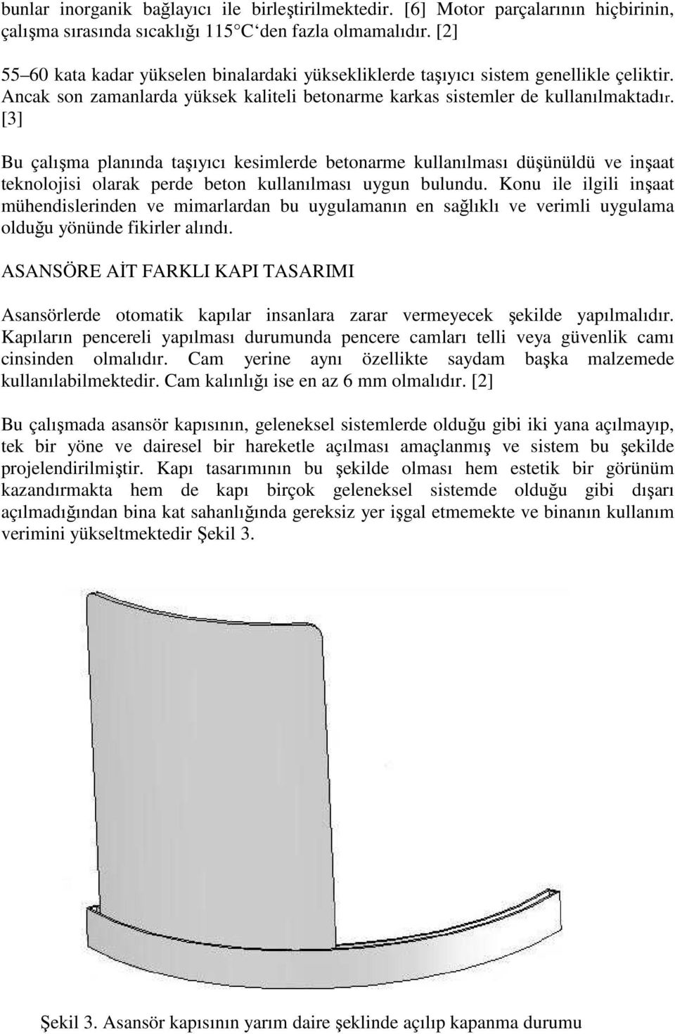 [3] Bu çalışma planında taşıyıcı kesimlerde betonarme kullanılması düşünüldü ve inşaat teknolojisi olarak perde beton kullanılması uygun bulundu.