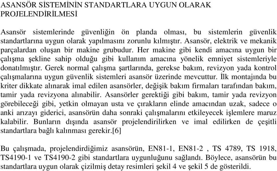 Her makine gibi kendi amacına uygun bir çalışma şekline sahip olduğu gibi kullanım amacına yönelik emniyet sistemleriyle donatılmıştır.