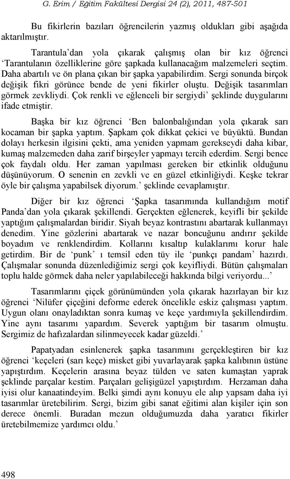 Sergi sonunda birçok değişik fikri görünce bende de yeni fikirler oluştu. Değişik tasarımları görmek zevkliydi. Çok renkli ve eğlenceli bir sergiydi şeklinde duygularını ifade etmiştir.