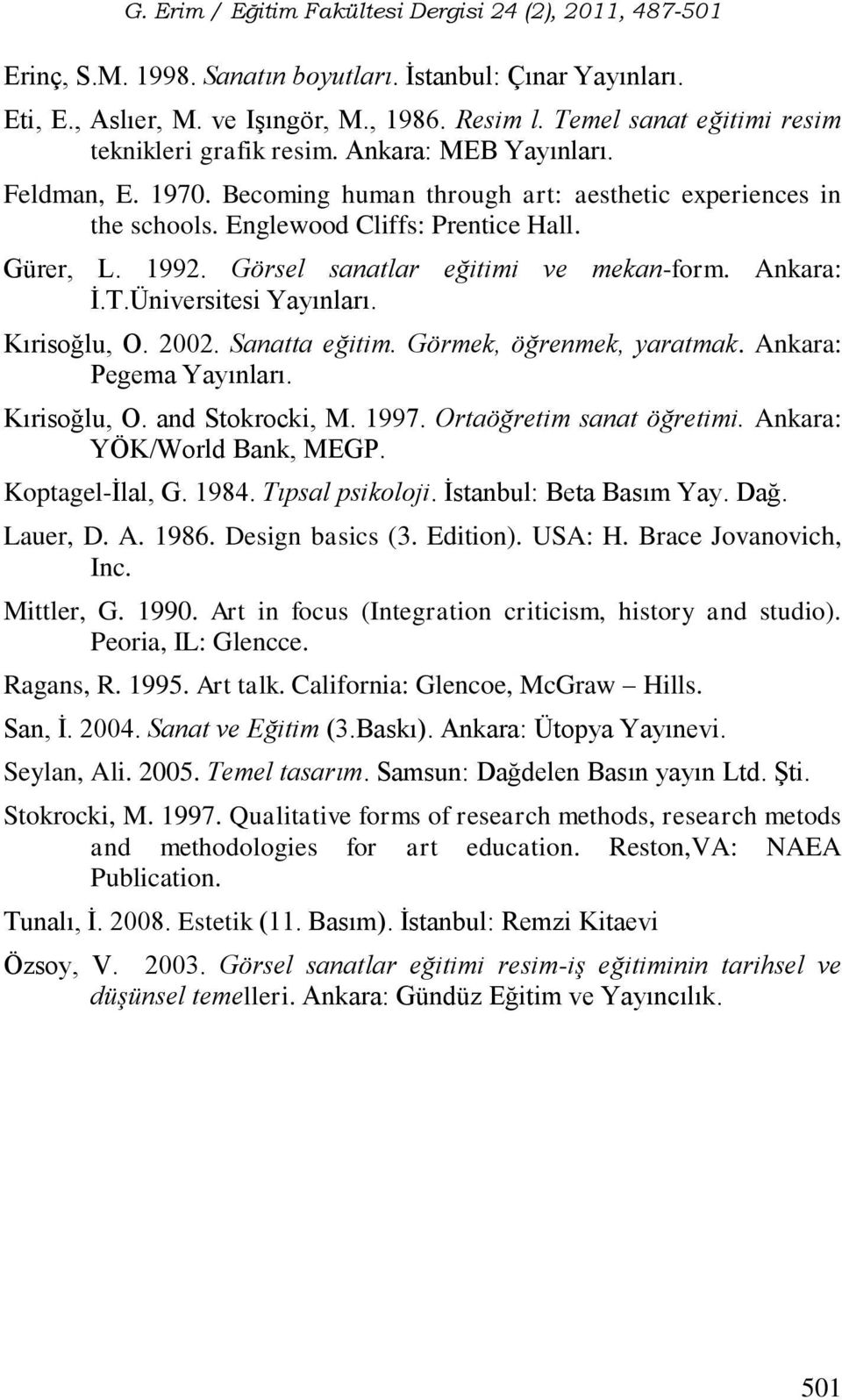 Kırisoğlu, O. 2002. Sanatta eğitim. Görmek, öğrenmek, yaratmak. Ankara: Pegema Yayınları. Kırisoğlu, O. and Stokrocki, M. 1997. Ortaöğretim sanat öğretimi. Ankara: YÖK/World Bank, MEGP.