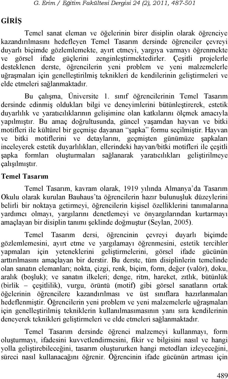 biçimde gözlemlemekte, ayırt etmeyi, yargıya varmayı öğrenmekte ve görsel ifade güçlerini zenginleştirmektedirler.