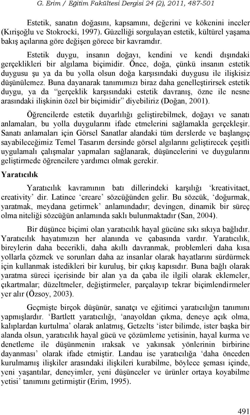 Önce, doğa, çünkü insanın estetik duygusu şu ya da bu yolla olsun doğa karşısındaki duygusu ile ilişkisiz düşünülemez.