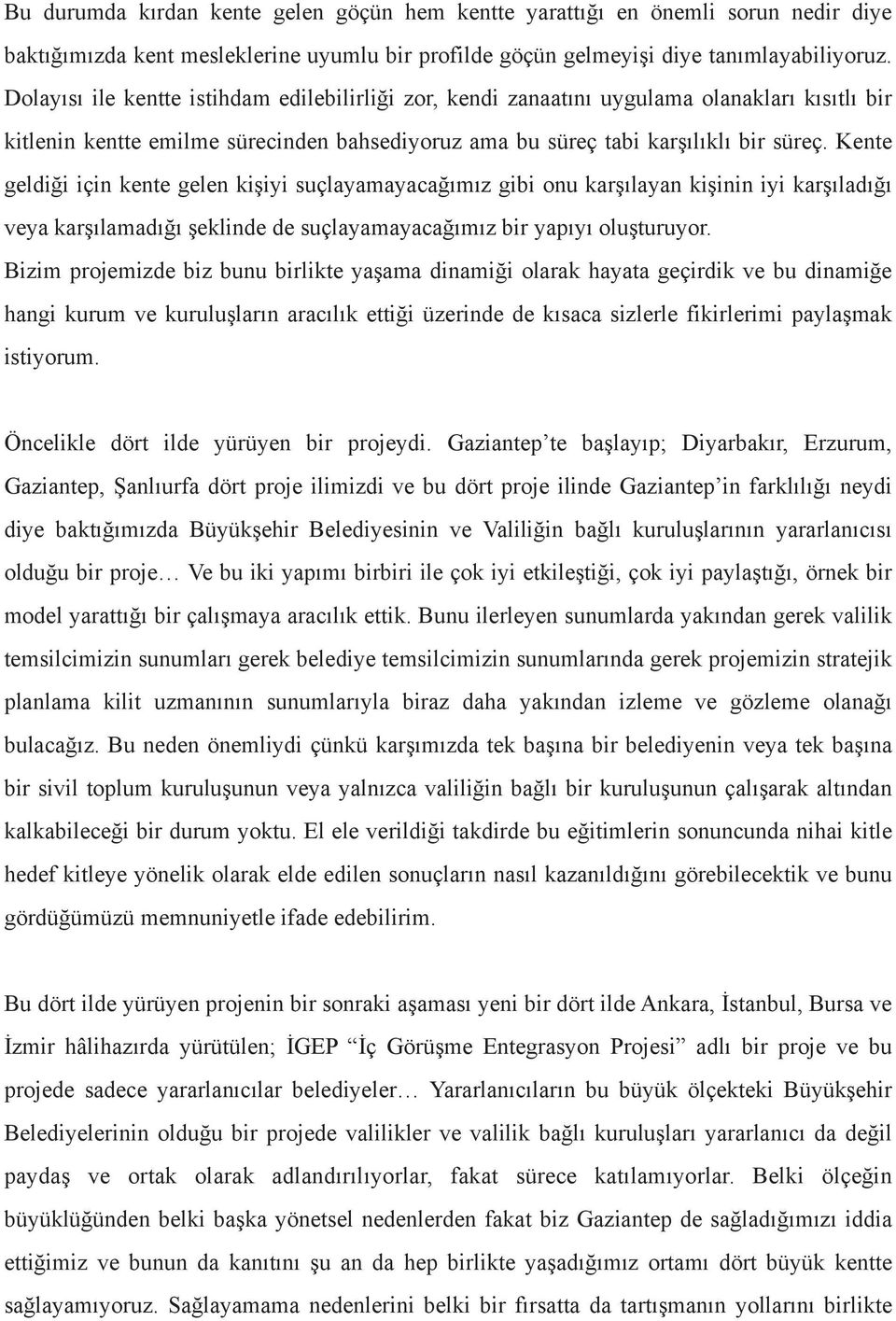 Kente geldiği için kente gelen kişiyi suçlayamayacağımız gibi onu karşılayan kişinin iyi karşıladığı veya karşılamadığı şeklinde de suçlayamayacağımız bir yapıyı oluşturuyor.