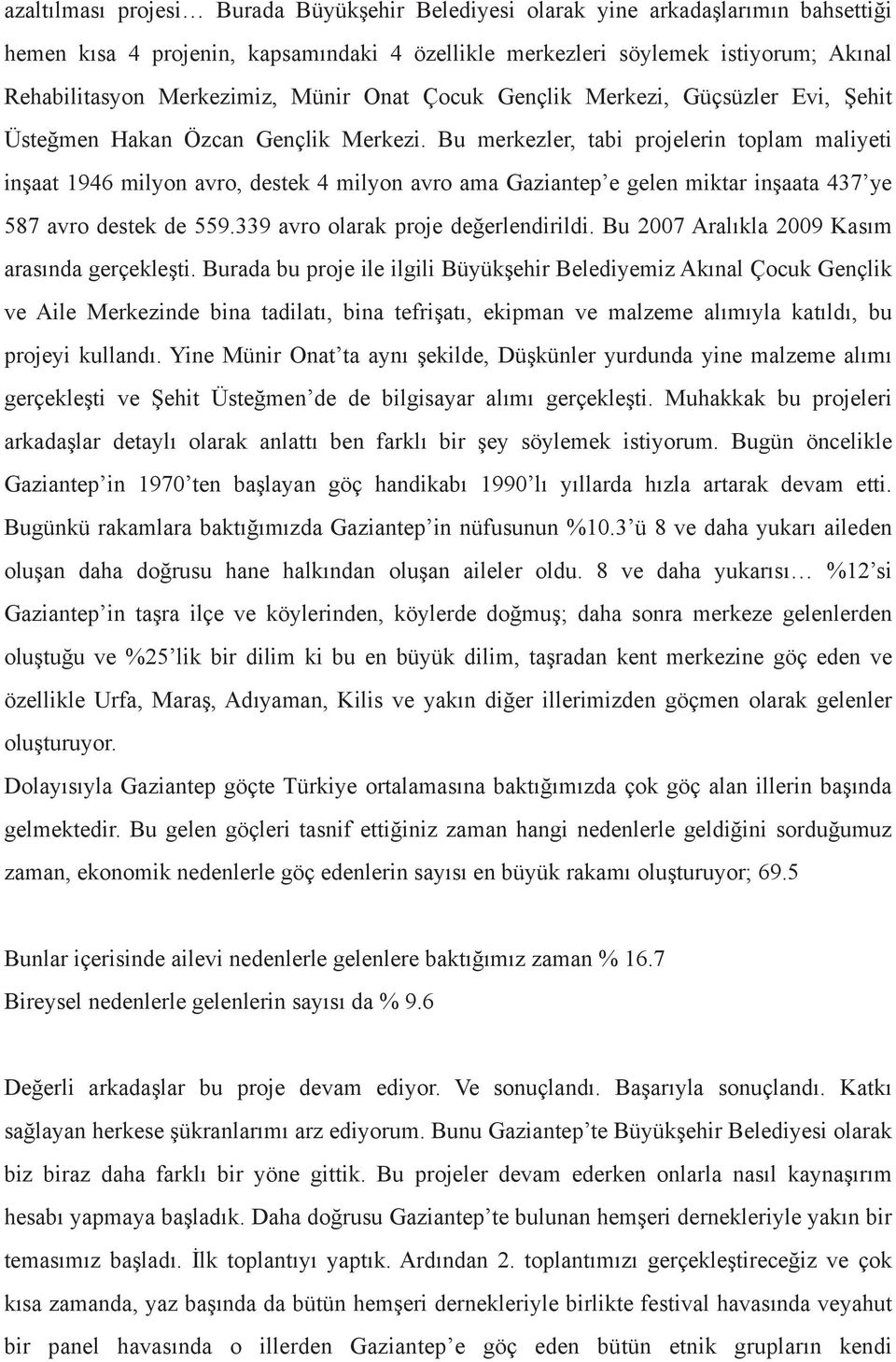 Bu merkezler, tabi projelerin toplam maliyeti inşaat 1946 milyon avro, destek 4 milyon avro ama Gaziantep e gelen miktar inşaata 437 ye 587 avro destek de 559.339 avro olarak proje değerlendirildi.