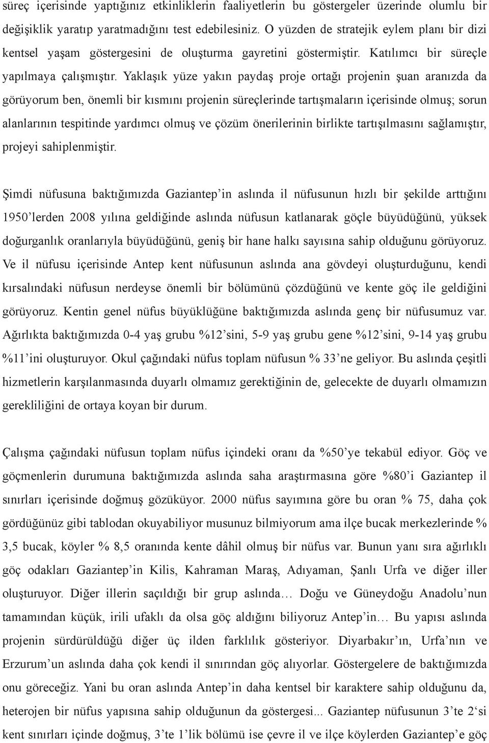 Yaklaşık yüze yakın paydaş proje ortağı projenin şuan aranızda da görüyorum ben, önemli bir kısmını projenin süreçlerinde tartışmaların içerisinde olmuş; sorun alanlarının tespitinde yardımcı olmuş