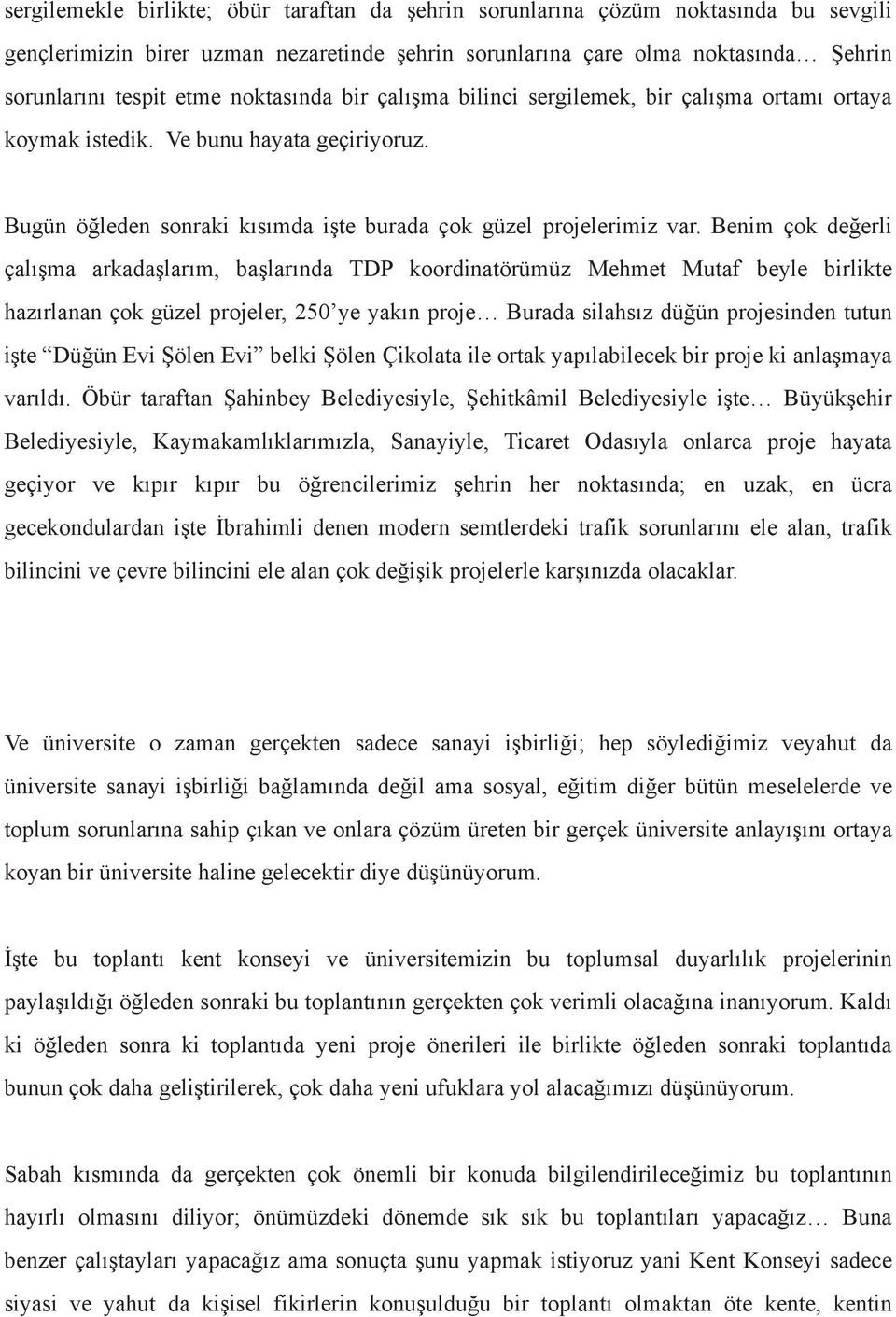 Benim çok değerli çalışma arkadaşlarım, başlarında TDP koordinatörümüz Mehmet Mutaf beyle birlikte hazırlanan çok güzel projeler, 250 ye yakın proje Burada silahsız düğün projesinden tutun işte Düğün